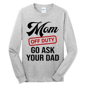 Mom Off Duty Go Ask Your Dad Funny Mom Mother Mothers Day Gift Tall Long Sleeve T-Shirt