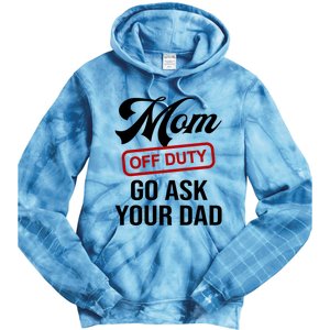 Mom Off Duty Go Ask Your Dad Funny Mom Mother Mothers Day Gift Tie Dye Hoodie