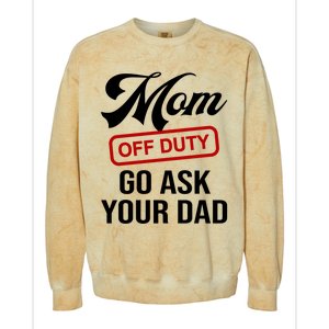 Mom Off Duty Go Ask Your Dad Funny Mom Mother Mothers Day Gift Colorblast Crewneck Sweatshirt