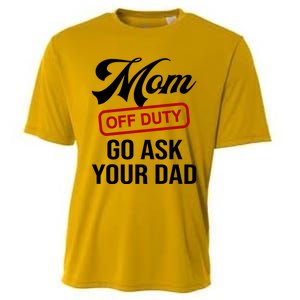 Mom Off Duty Go Ask Your Dad Funny Mom Mother Mothers Day Gift Cooling Performance Crew T-Shirt