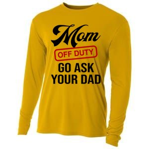 Mom Off Duty Go Ask Your Dad Funny Mom Mother Mothers Day Gift Cooling Performance Long Sleeve Crew