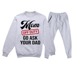 Mom Off Duty Go Ask Your Dad Funny Mom Mother Mothers Day Gift Premium Crewneck Sweatsuit Set