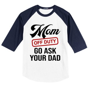 Mom Off Duty Go Ask Your Dad Funny Mom Mother Mothers Day Gift Baseball Sleeve Shirt