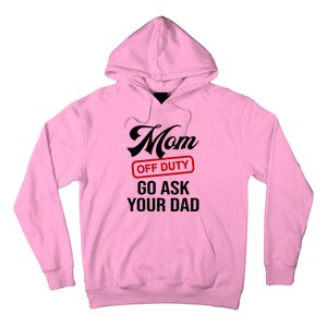 Mom Off Duty Go Ask Your Dad Funny Mom Mother Mothers Day Gift Hoodie