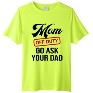 Mom Off Duty Go Ask Your Dad Funny Mom Mother Mothers Day Gift Tall Fusion ChromaSoft Performance T-Shirt