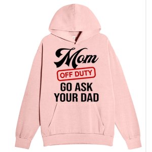 Mom Off Duty Go Ask Your Dad Funny Mom Mother Mothers Day Gift Urban Pullover Hoodie