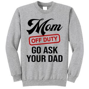 Mom Off Duty Go Ask Your Dad Funny Mom Mother Mothers Day Gift Sweatshirt