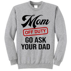 Mom Off Duty Go Ask Your Dad Funny Mom Mother Mothers Day Gift Tall Sweatshirt