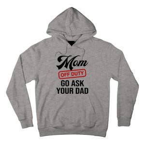 Mom Off Duty Go Ask Your Dad Funny Mom Mother Mothers Day Gift Tall Hoodie