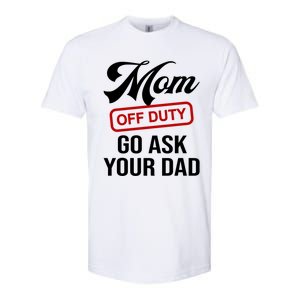 Mom Off Duty Go Ask Your Dad Funny Mom Mother Mothers Day Gift Softstyle CVC T-Shirt