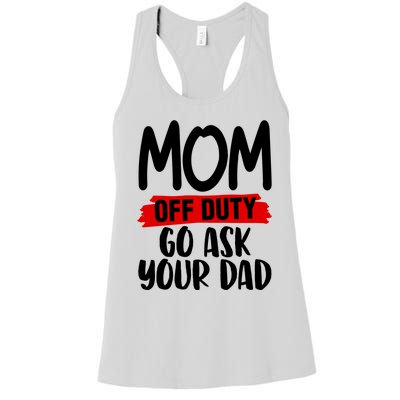 Mom Off Duty Go Ask Your Dad Funny Pride Mothers Day Love Gift Women's Racerback Tank