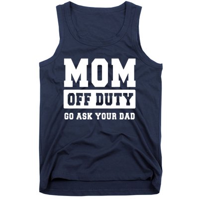 MOM OFF DUTY GO ASK YOUR DAD I Love Mom Mothers Day Tank Top