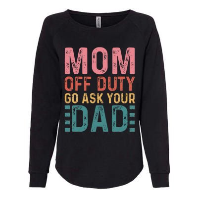 Mom Off Duty Go Ask Your Dad Funny Mom Mothers Day Vintage Womens California Wash Sweatshirt