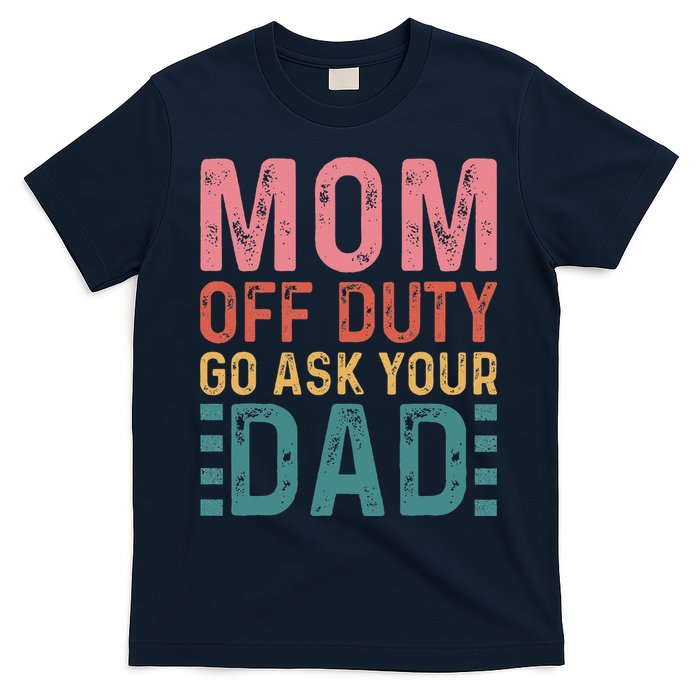Mom Off Duty Go Ask Your Dad Funny Mom Mothers Day Vintage T-Shirt