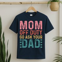 Mom Off Duty Go Ask Your Dad Funny Mom Mothers Day Vintage T-Shirt