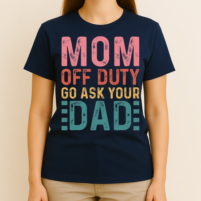 Mom Off Duty Go Ask Your Dad Funny Mom Mothers Day Vintage T-Shirt