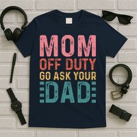 Mom Off Duty Go Ask Your Dad Funny Mom Mothers Day Vintage T-Shirt