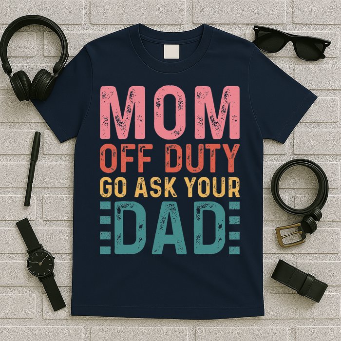 Mom Off Duty Go Ask Your Dad Funny Mom Mothers Day Vintage T-Shirt
