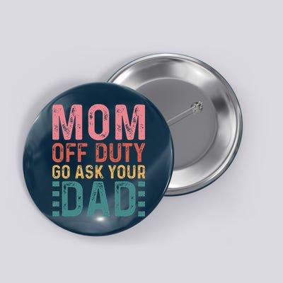 Mom Off Duty Go Ask Your Dad Funny Mom Mothers Day Vintage Button
