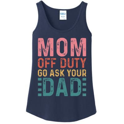 Mom Off Duty Go Ask Your Dad Funny Mom Mothers Day Vintage Ladies Essential Tank