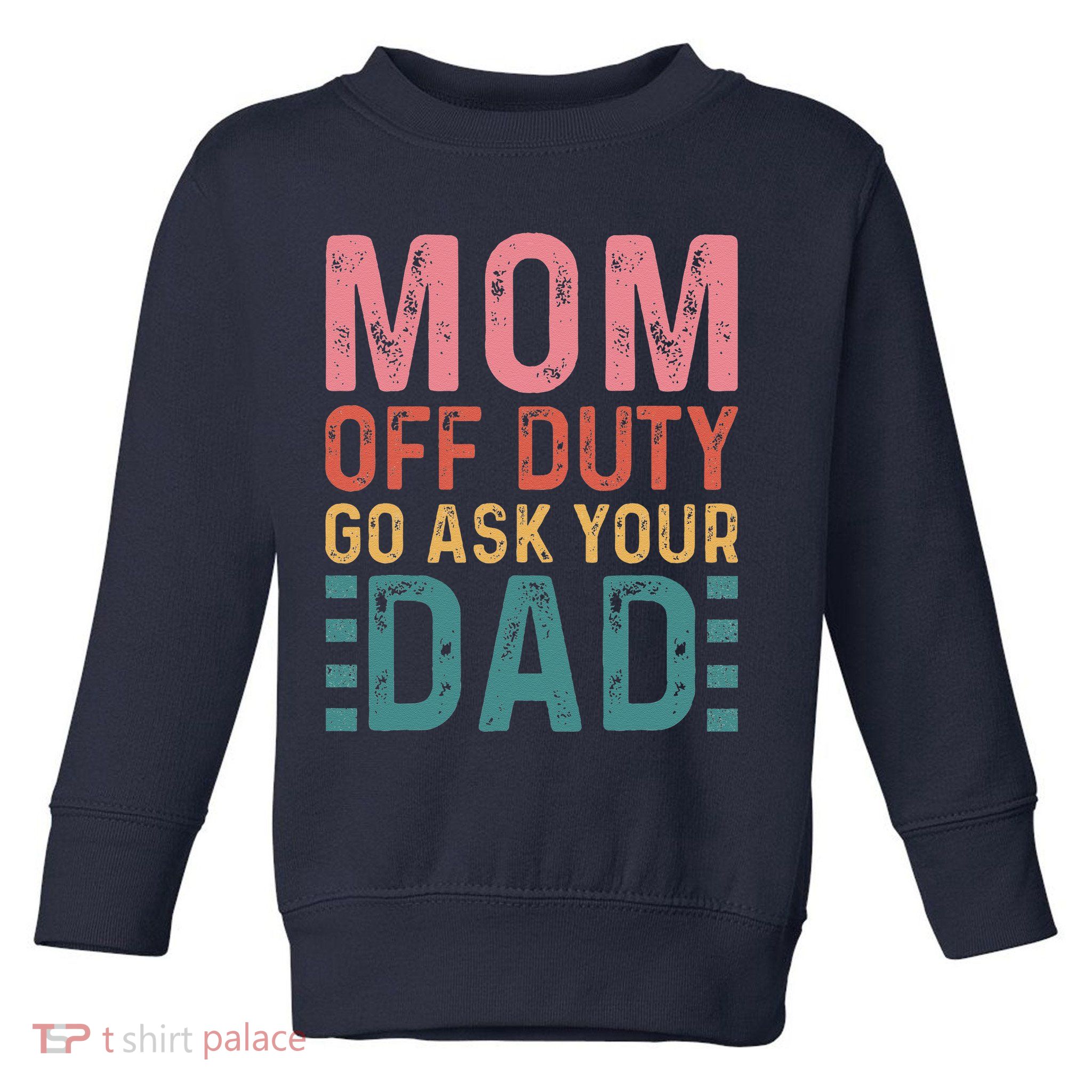 Mom Off Duty Go Ask Your Dad Funny Mom Mothers Day Vintage Toddler Sweatshirt