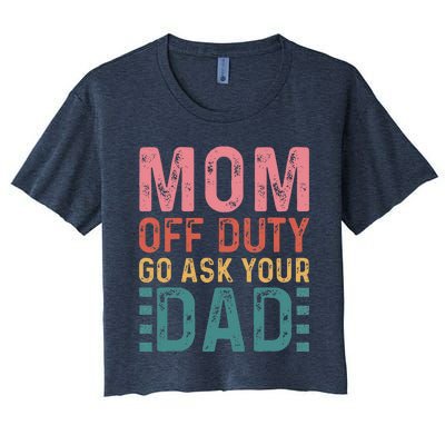 Mom Off Duty Go Ask Your Dad Funny Mom Mothers Day Vintage Women's Crop Top Tee