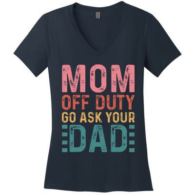 Mom Off Duty Go Ask Your Dad Funny Mom Mothers Day Vintage Women's V-Neck T-Shirt