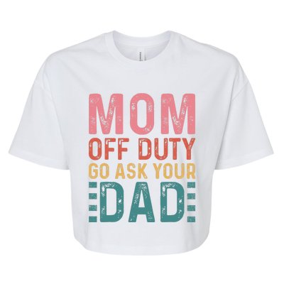 Mom Off Duty Go Ask Your Dad Funny Mom Mothers Day Vintage Bella+Canvas Jersey Crop Tee