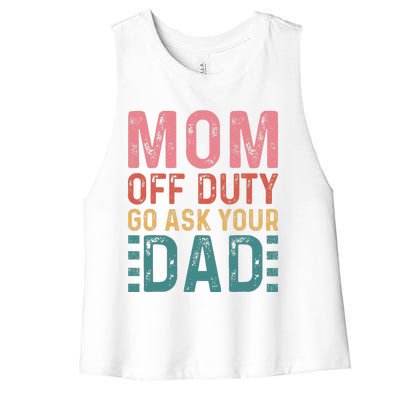 Mom Off Duty Go Ask Your Dad Funny Mom Mothers Day Vintage Women's Racerback Cropped Tank