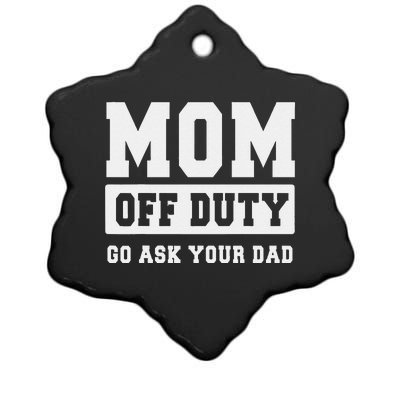 Mom Off Duty Go Ask Your Dad I Love Mom Mothers Day Ceramic Star Ornament