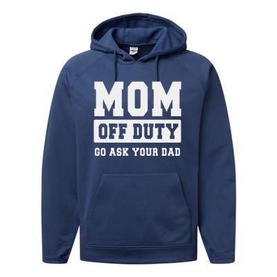 Mom Off Duty Go Ask Your Dad I Love Mom Mothers Day Performance Fleece Hoodie