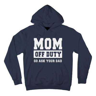 Mom Off Duty Go Ask Your Dad I Love Mom Mothers Day Hoodie