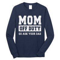 Mom Off Duty Go Ask Your Dad I Love Mom Mothers Day Long Sleeve Shirt