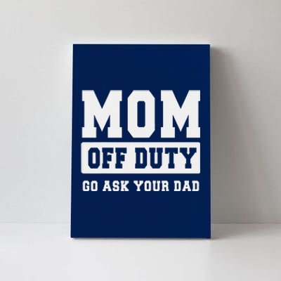 Mom Off Duty Go Ask Your Dad I Love Mom Mothers Day Canvas