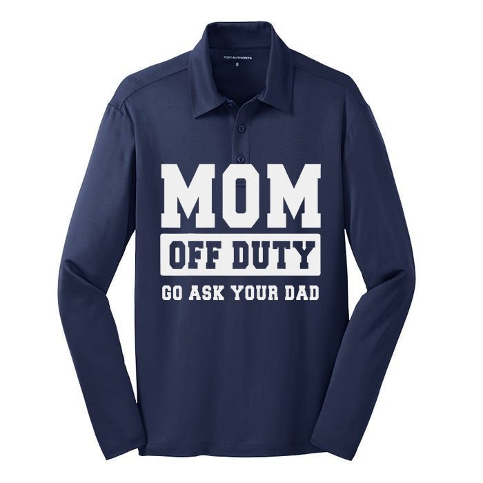 Mom Off Duty Go Ask Your Dad I Love Mom Mothers Day Silk Touch Performance Long Sleeve Polo