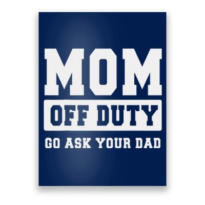 Mom Off Duty Go Ask Your Dad I Love Mom Mothers Day Poster