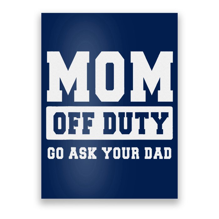 Mom Off Duty Go Ask Your Dad I Love Mom Mothers Day Poster