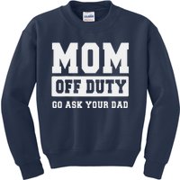 Mom Off Duty Go Ask Your Dad I Love Mom Mothers Day Kids Sweatshirt