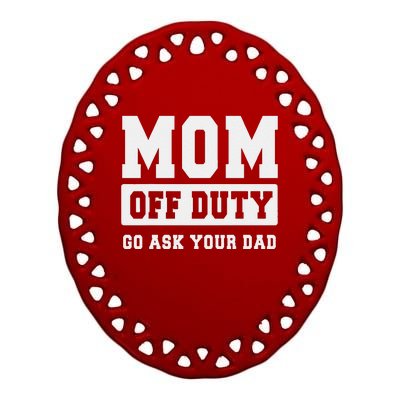 Mom Off Duty Go Ask Your Dad I Love Mom Mothers Day Ceramic Oval Ornament