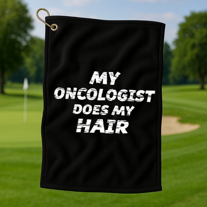 My Oncologist Does My Hair Golf Towel