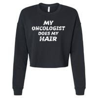 My Oncologist Does My Hair Cropped Pullover Crew