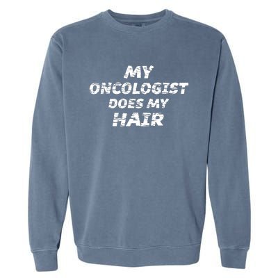 My Oncologist Does My Hair Garment-Dyed Sweatshirt