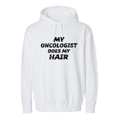 My Oncologist Does My Hair Garment-Dyed Fleece Hoodie