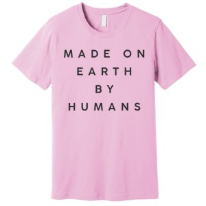 Made On Earth By Humans Premium T-Shirt