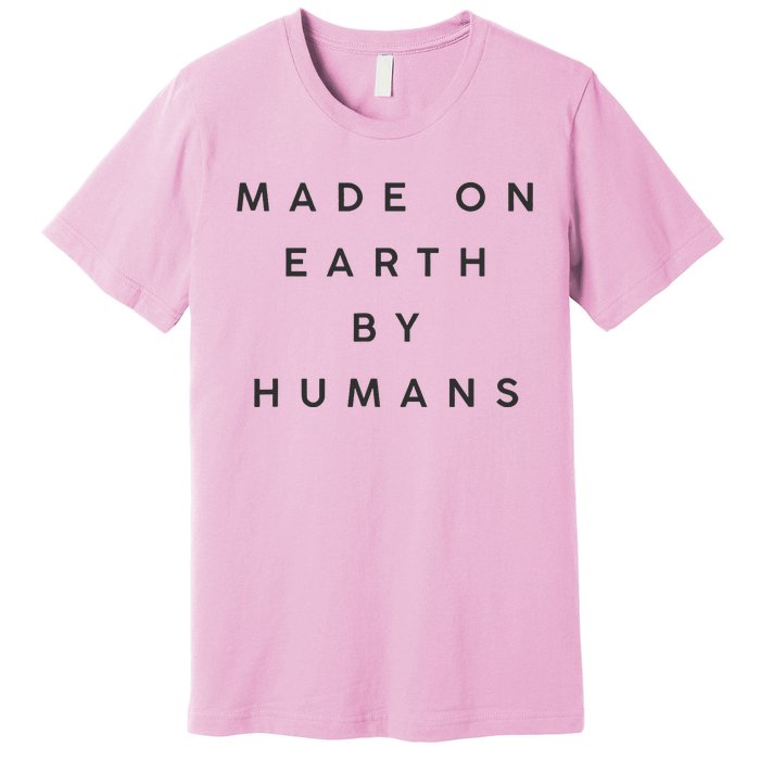 Made On Earth By Humans Premium T-Shirt