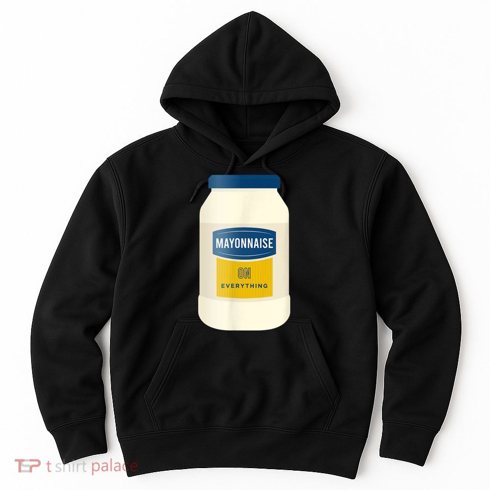 Mayonnaise On Everything Mayo Lover Funny Condiment Fan Hoodie