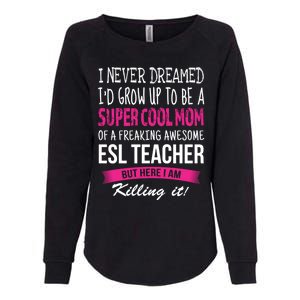 Mom Of Esl Teacher Funny I Never Dreamed Gift Womens California Wash Sweatshirt