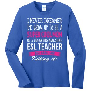 Mom Of Esl Teacher Funny I Never Dreamed Gift Ladies Long Sleeve Shirt