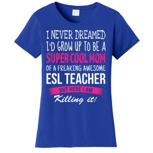 Mom Of Esl Teacher Funny I Never Dreamed Gift Women's T-Shirt