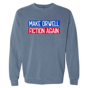 Make Orwell Fiction Again Libertarian Orwellian 1984 Orwell Garment-Dyed Sweatshirt